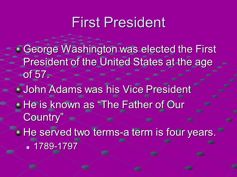 First President George Washington was elected the First President of the United States at the age of 57.