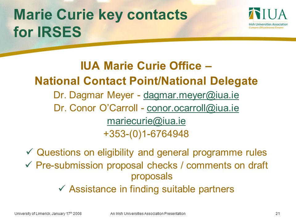 University of Limerick, January 17 th 2008An Irish Universities Association Presentation21 Marie Curie key contacts for IRSES IUA Marie Curie Office – National Contact Point/National Delegate Dr.