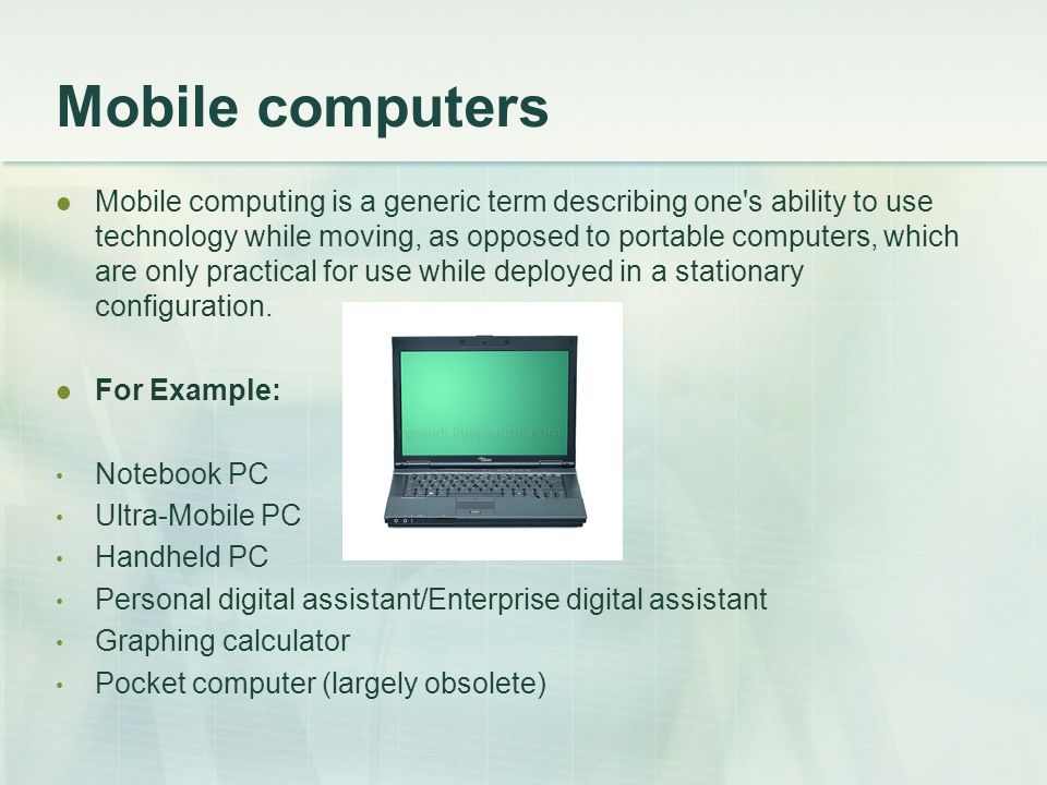Mobile computers Mobile computing is a generic term describing one s ability to use technology while moving, as opposed to portable computers, which are only practical for use while deployed in a stationary configuration.