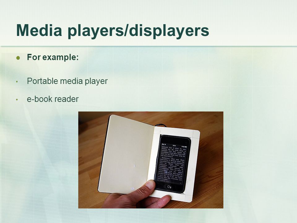 Media players/displayers For example: Portable media player e-book reader