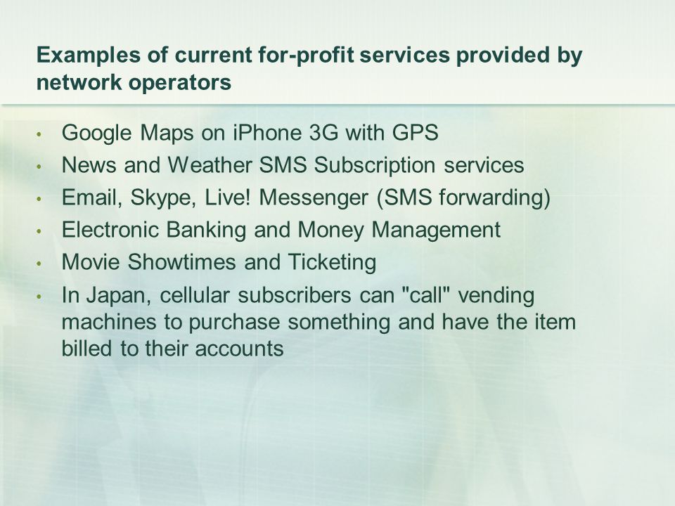 Examples of current for-profit services provided by network operators Google Maps on iPhone 3G with GPS News and Weather SMS Subscription services  , Skype, Live.