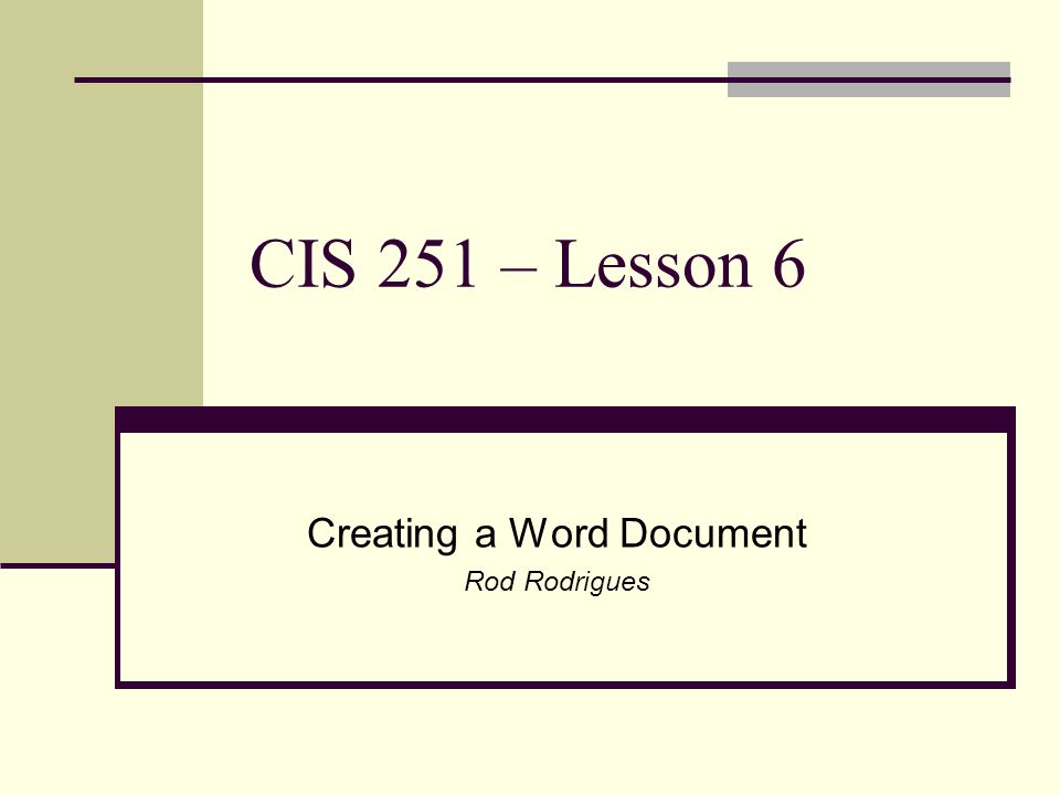 CIS 251 – Lesson 6 Creating a Word Document Rod Rodrigues