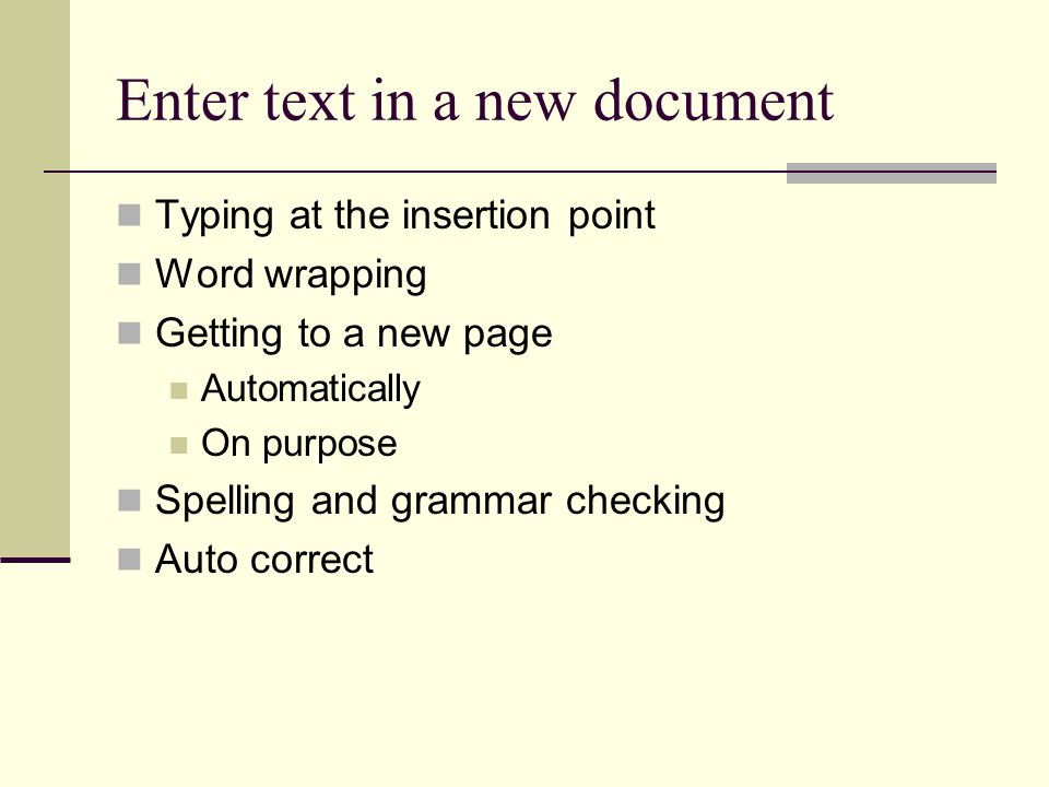 Enter text in a new document Typing at the insertion point Word wrapping Getting to a new page Automatically On purpose Spelling and grammar checking Auto correct