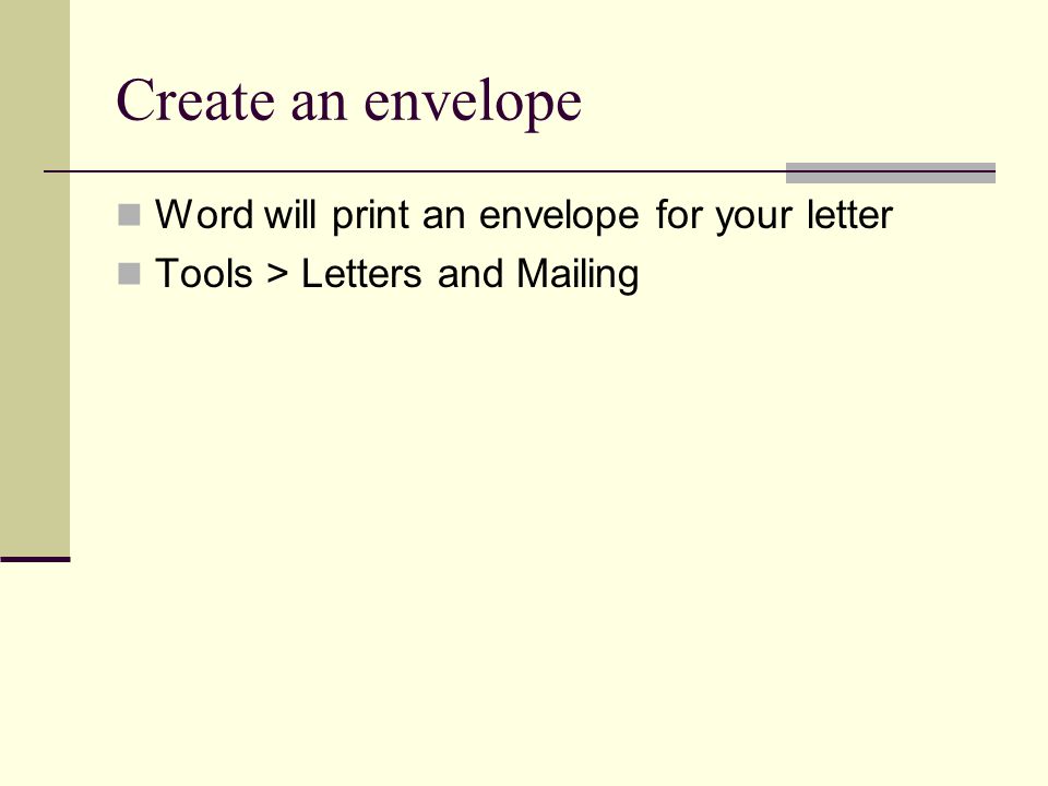 Create an envelope Word will print an envelope for your letter Tools > Letters and Mailing