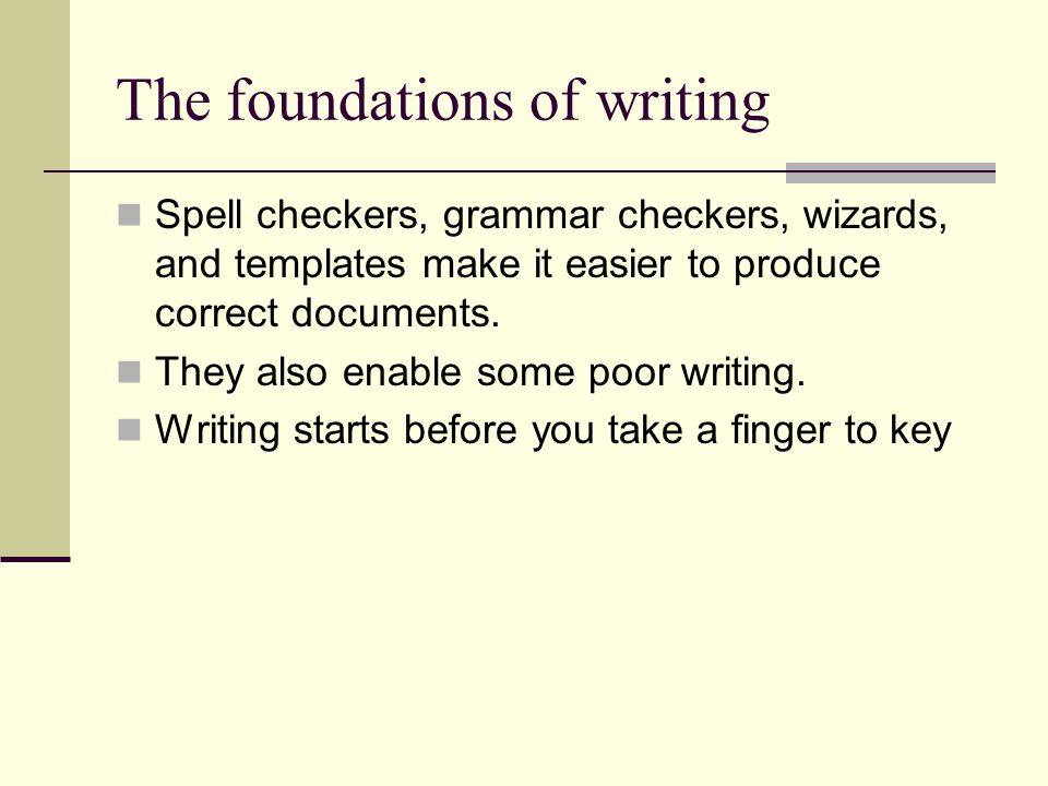 The foundations of writing Spell checkers, grammar checkers, wizards, and templates make it easier to produce correct documents.