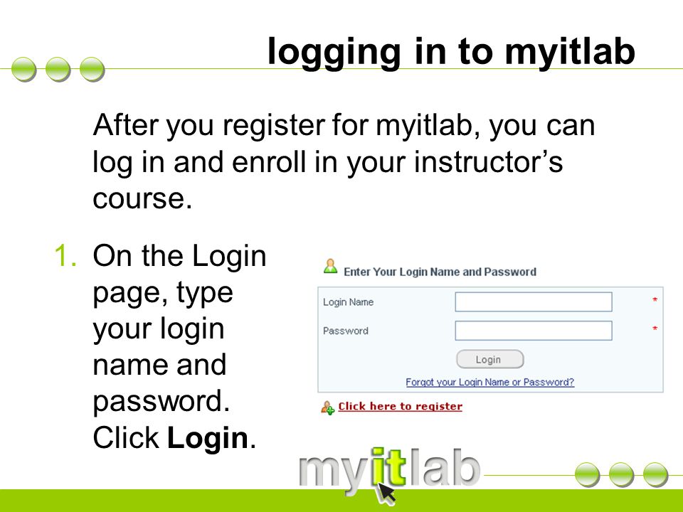 logging in to myitlab After you register for myitlab, you can log in and enroll in your instructor’s course.