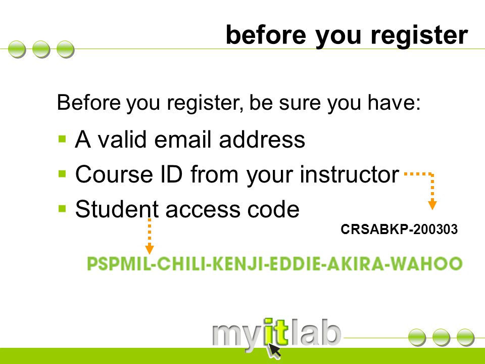 before you register  A valid  address  Course ID from your instructor  Student access code Before you register, be sure you have: CRSABKP