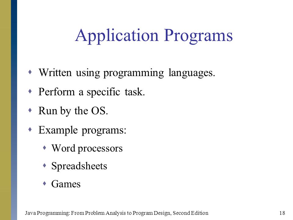 Java Programming: From Problem Analysis to Program Design, Second Edition18 Application Programs  Written using programming languages.