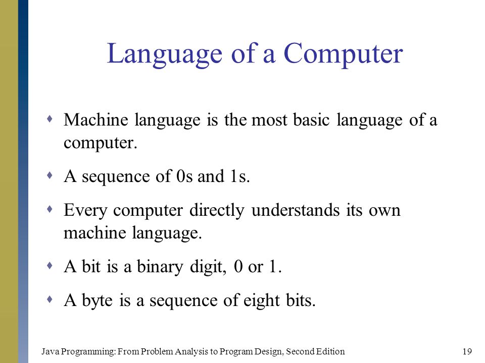 Java Programming: From Problem Analysis to Program Design, Second Edition19 Language of a Computer  Machine language is the most basic language of a computer.