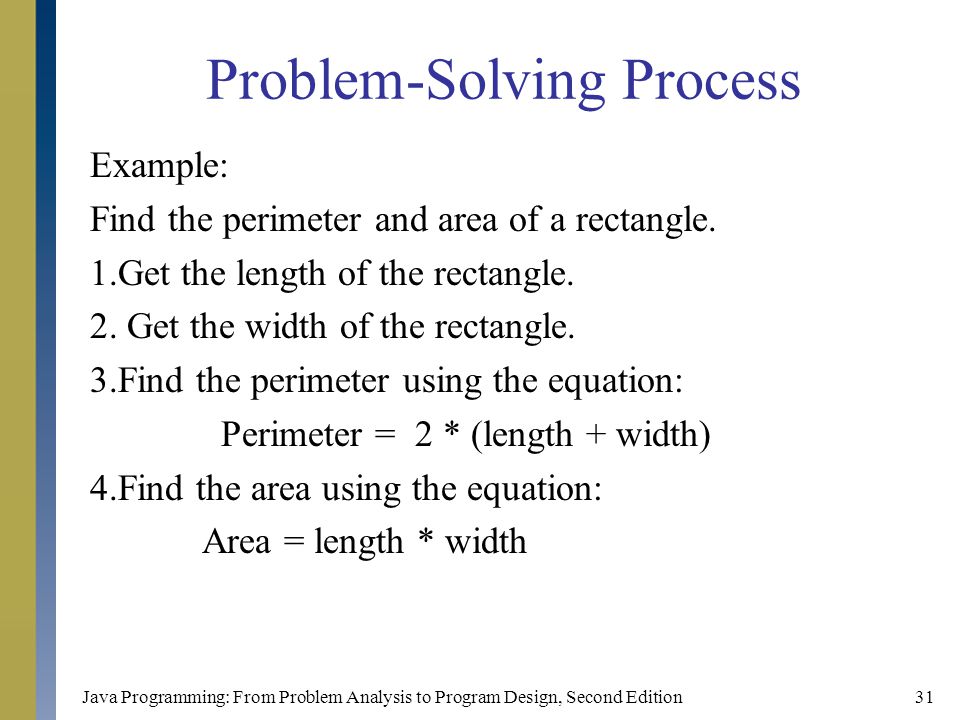 Java Programming: From Problem Analysis to Program Design, Second Edition31 Problem-Solving Process Example: Find the perimeter and area of a rectangle.