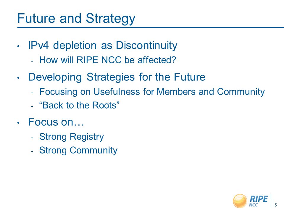 5 Future and Strategy IPv4 depletion as Discontinuity  How will RIPE NCC be affected.