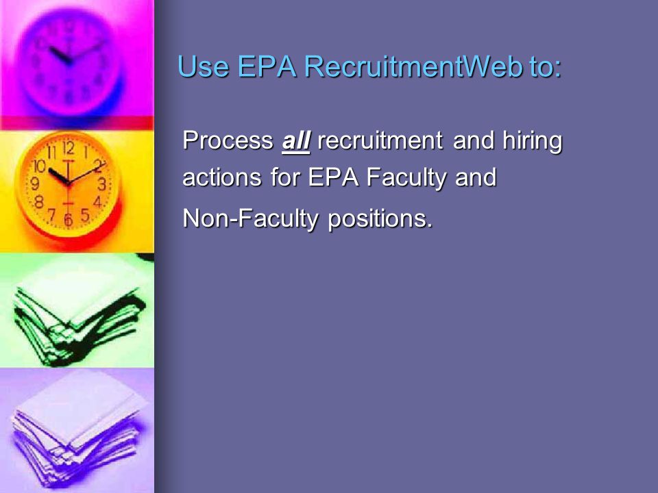Use EPA RecruitmentWeb to: Process all recruitment and hiring actions for EPA Faculty and Non-Faculty positions.