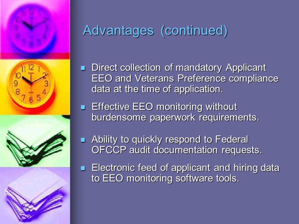 Advantages (continued) Direct collection of mandatory Applicant EEO and Veterans Preference compliance data at the time of application.