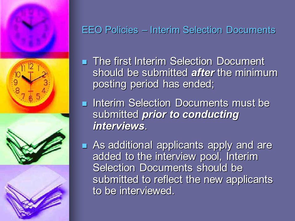 EEO Policies – Interim Selection Documents The first Interim Selection Document should be submitted after the minimum posting period has ended; The first Interim Selection Document should be submitted after the minimum posting period has ended; Interim Selection Documents must be submitted prior to conducting interviews.