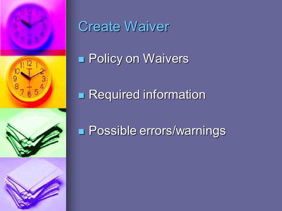 Create Waiver Policy on Waivers Policy on Waivers Required information Required information Possible errors/warnings Possible errors/warnings