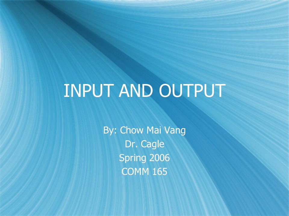INPUT AND OUTPUT By: Chow Mai Vang Dr. Cagle Spring 2006 COMM 165 By: Chow Mai Vang Dr.
