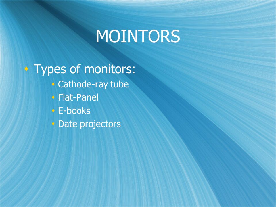 MOINTORS  Types of monitors:  Cathode-ray tube  Flat-Panel  E-books  Date projectors  Types of monitors:  Cathode-ray tube  Flat-Panel  E-books  Date projectors