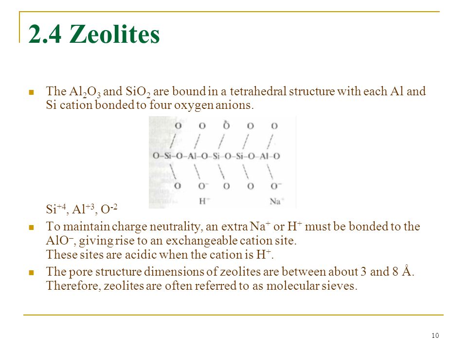 Zeolites The Al 2 O 3 and SiO 2 are bound in a tetrahedral structure with each Al and Si cation bonded to four oxygen anions.
