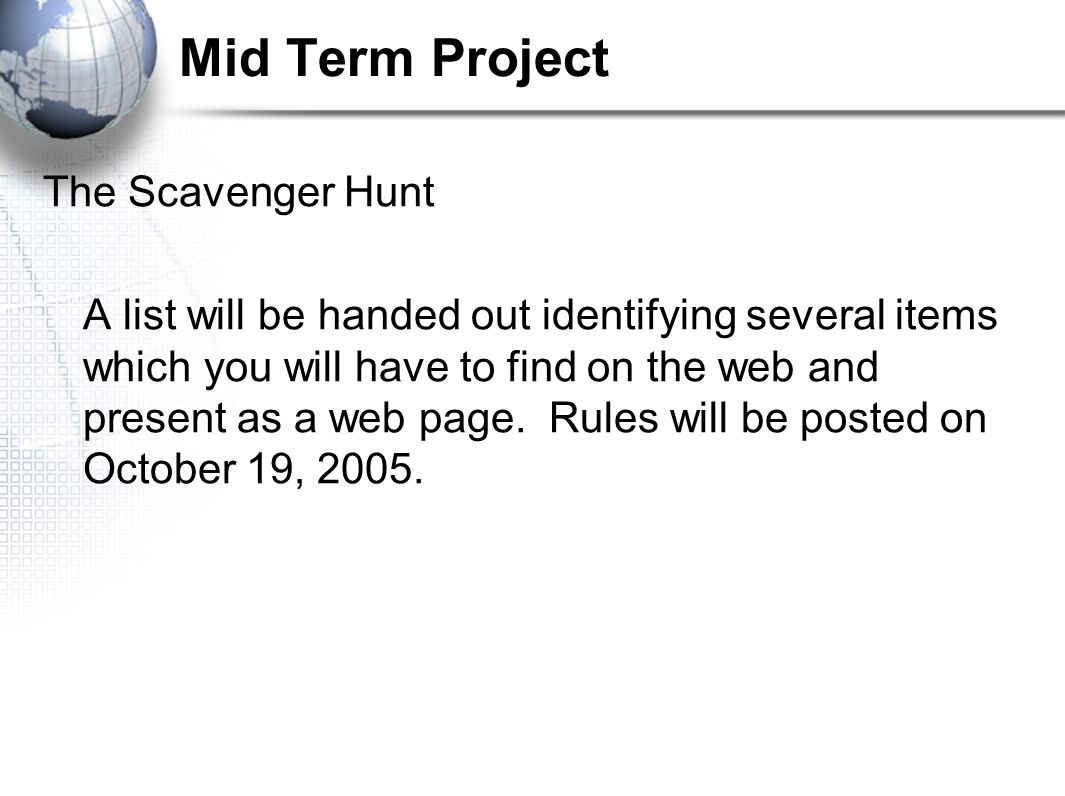 Mid Term Project The Scavenger Hunt A list will be handed out identifying several items which you will have to find on the web and present as a web page.
