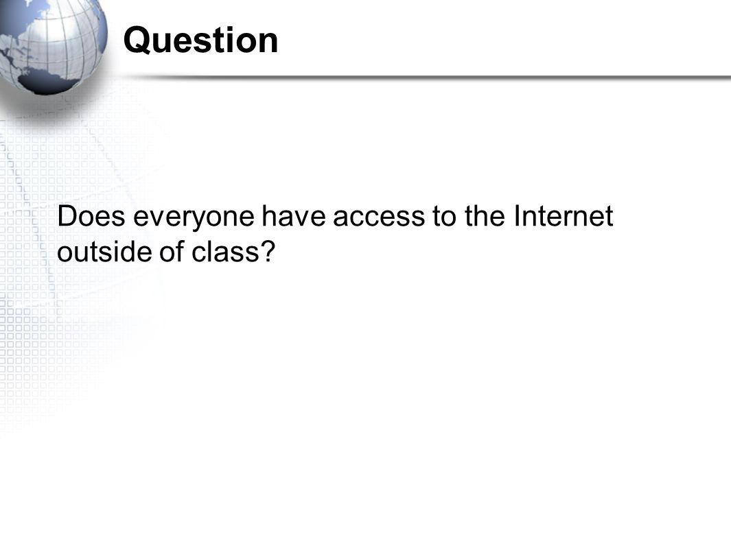 Question Does everyone have access to the Internet outside of class