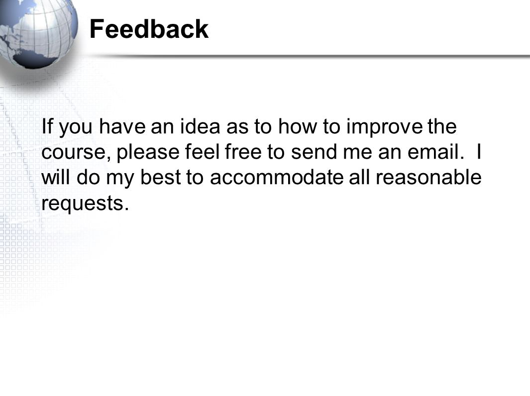 Feedback If you have an idea as to how to improve the course, please feel free to send me an  .
