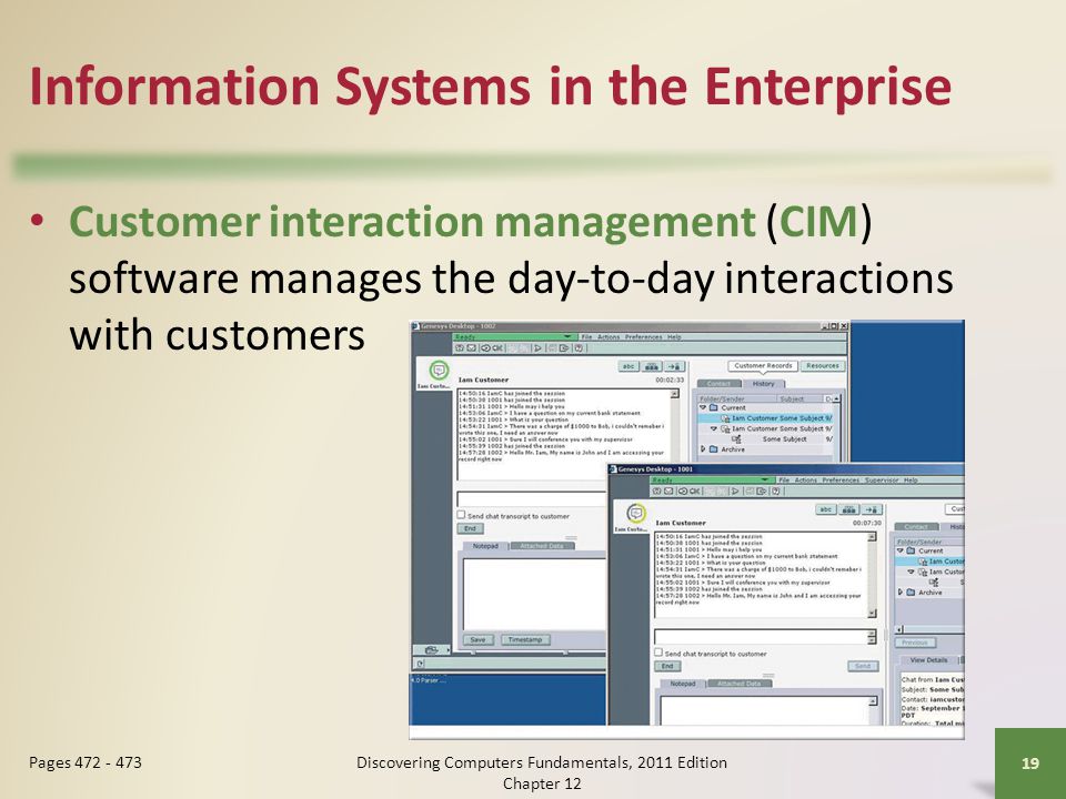 Information Systems in the Enterprise Customer interaction management (CIM) software manages the day-to-day interactions with customers Discovering Computers Fundamentals, 2011 Edition Chapter Pages