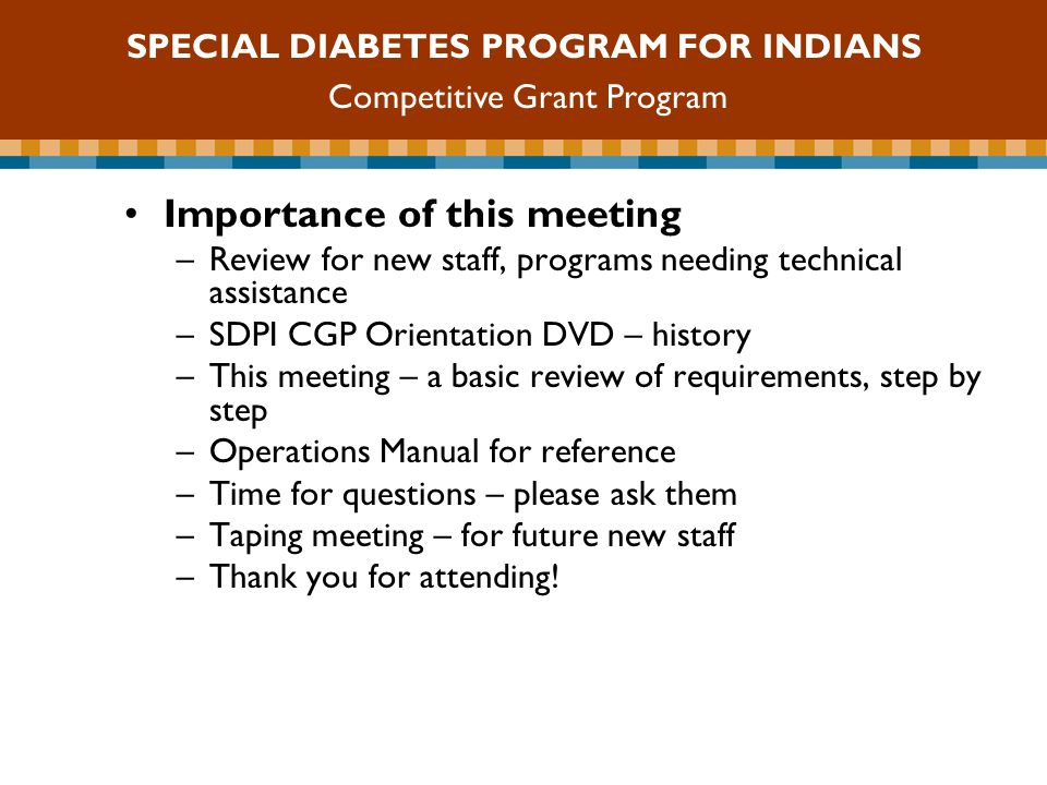 SDPI Competitive Grant Program Importance of this meeting –Review for new staff, programs needing technical assistance –SDPI CGP Orientation DVD – history –This meeting – a basic review of requirements, step by step –Operations Manual for reference –Time for questions – please ask them –Taping meeting – for future new staff –Thank you for attending.