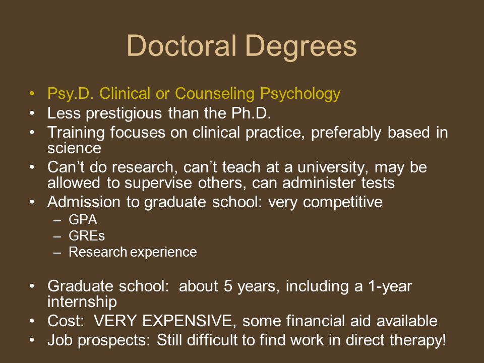 Doctoral Degrees Psy.D. Clinical or Counseling Psychology Less prestigious than the Ph.D.