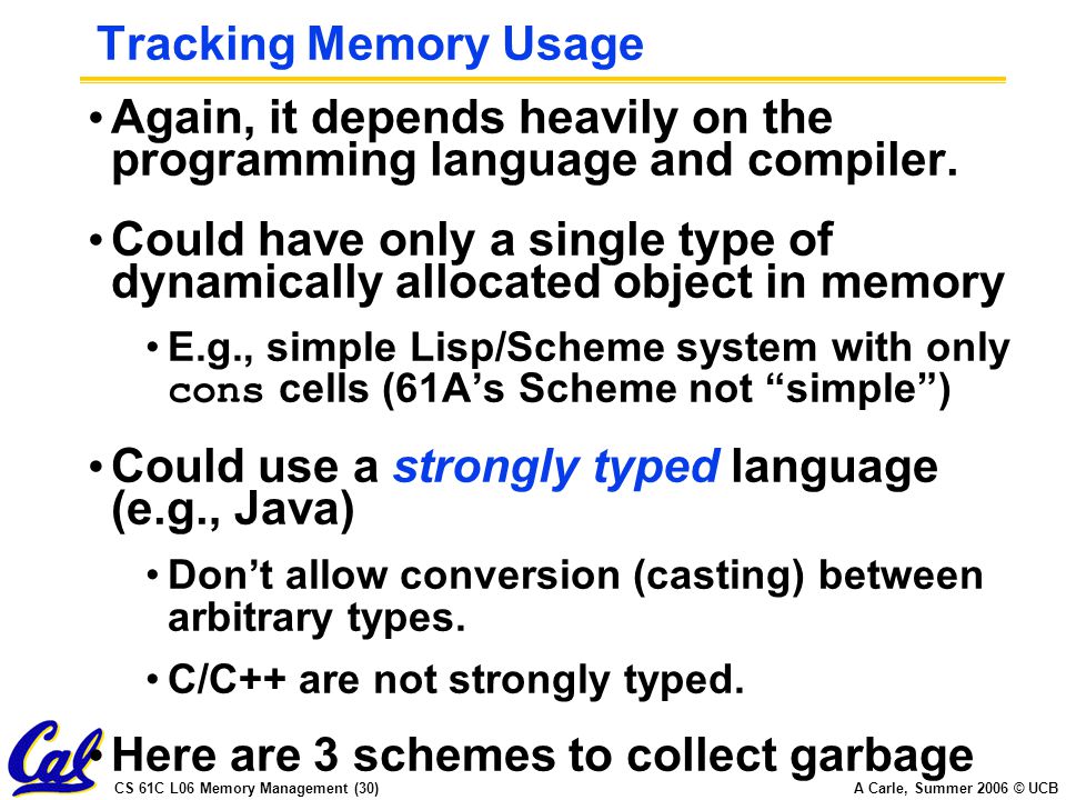 CS 61C L06 Memory Management (30) A Carle, Summer 2006 © UCB Tracking Memory Usage Again, it depends heavily on the programming language and compiler.