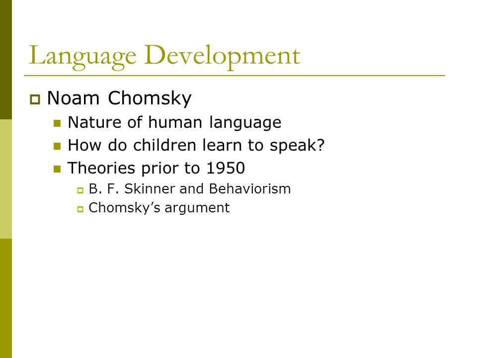Language Development  Noam Chomsky Nature of human language How do children learn to speak.