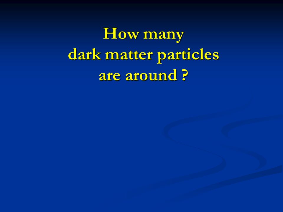 How many dark matter particles are around