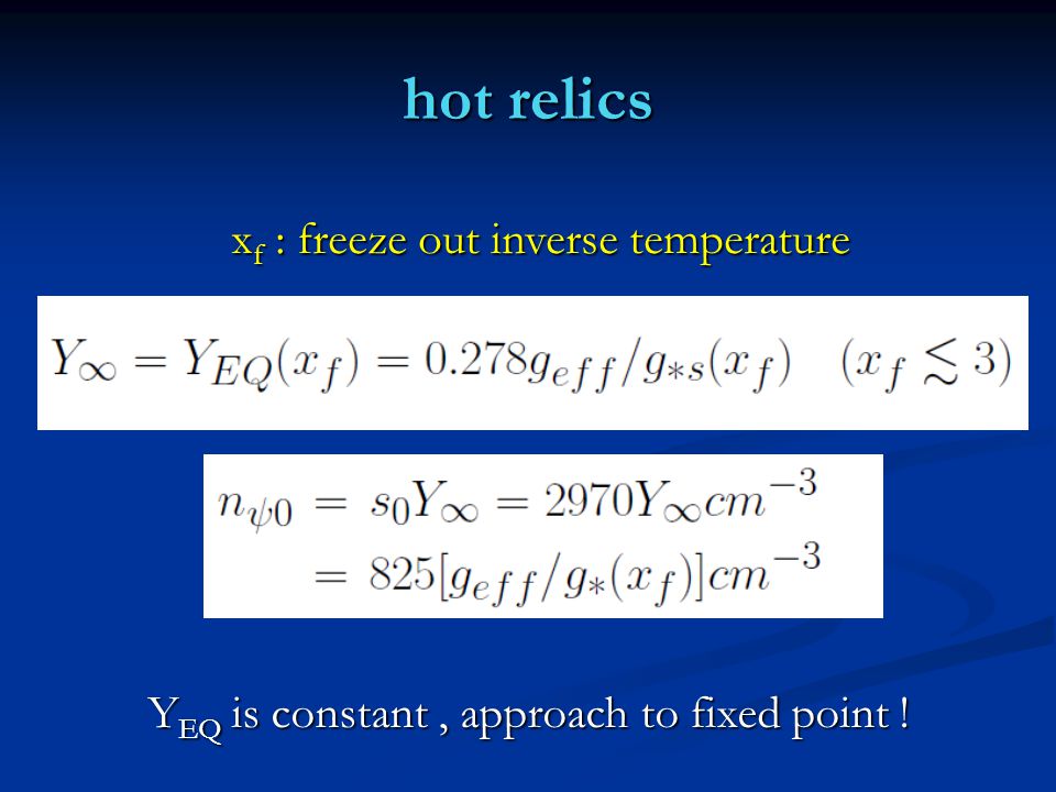 hot relics x f : freeze out inverse temperature Y EQ is constant, approach to fixed point !