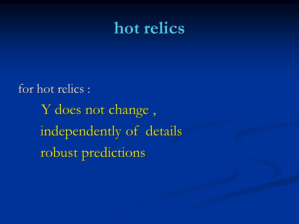 hot relics for hot relics : Y does not change, Y does not change, independently of details independently of details robust predictions robust predictions