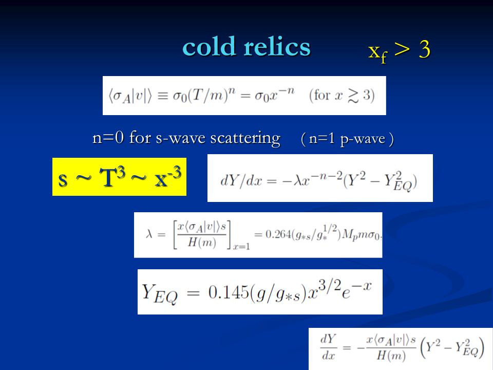 cold relics n=0 for s-wave scattering ( n=1 p-wave ) x f > 3 s ~ T 3 ~ x -3