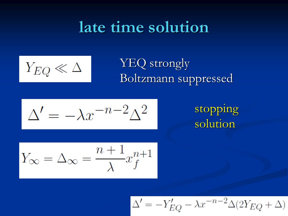 late time solution YEQ strongly Boltzmann suppressed stoppingsolution