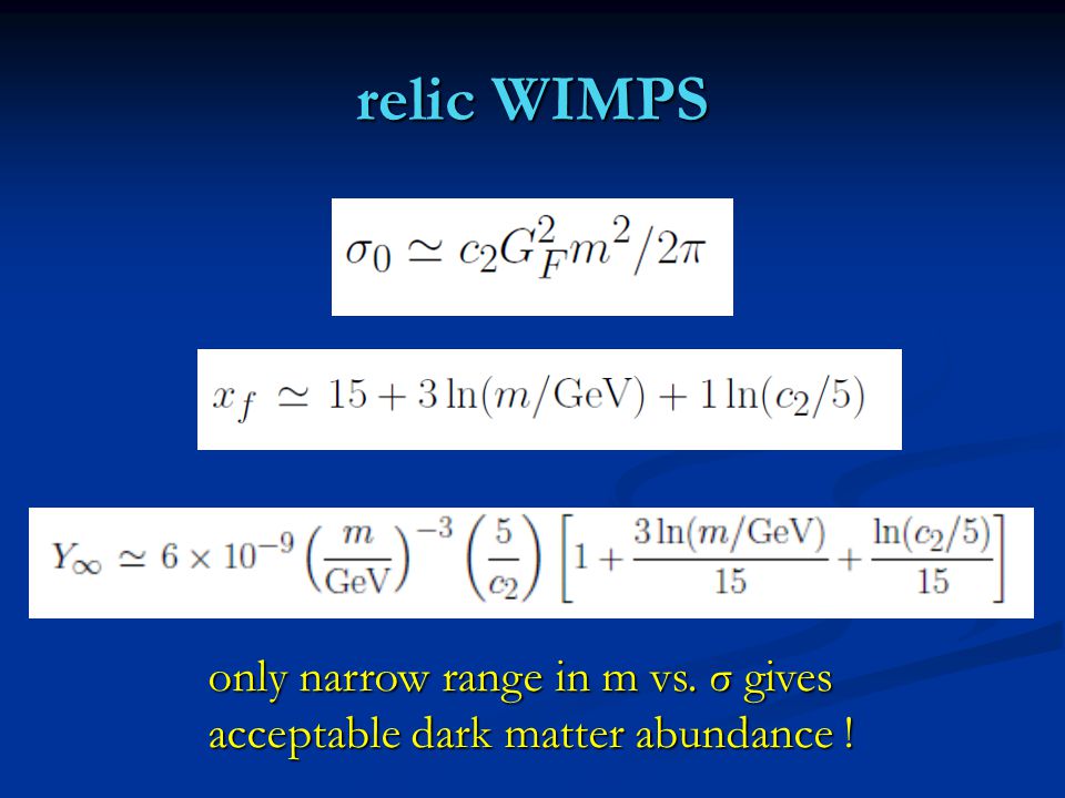 relic WIMPS only narrow range in m vs. σ gives acceptable dark matter abundance !