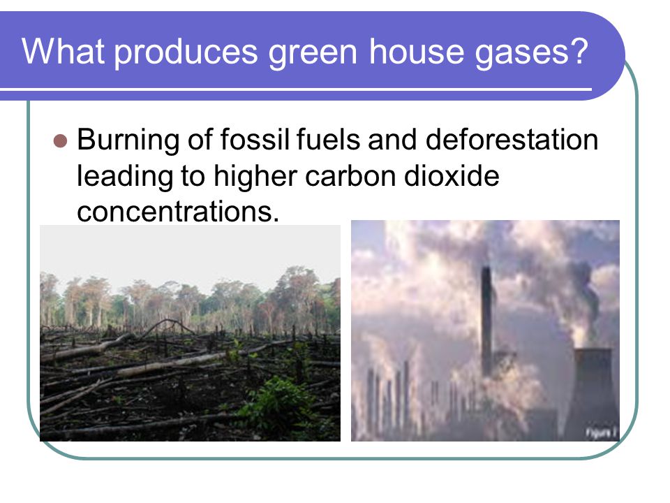 What produces green house gases.