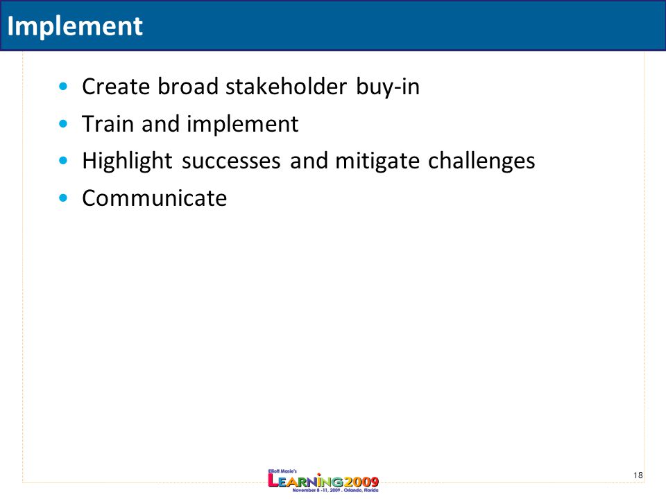 18 Implement Create broad stakeholder buy-in Train and implement Highlight successes and mitigate challenges Communicate
