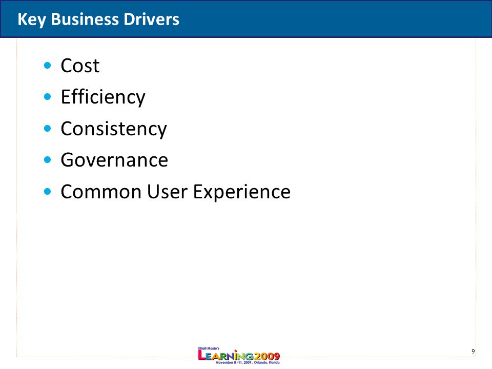 9 Key Business Drivers Cost Efficiency Consistency Governance Common User Experience