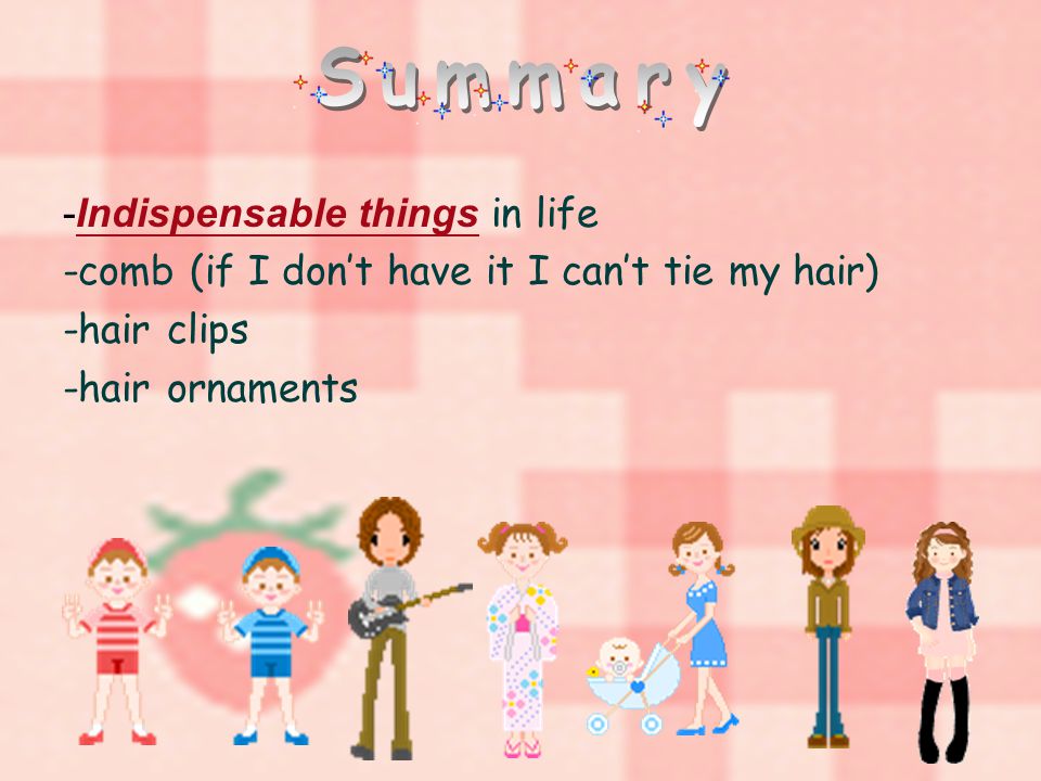 -Indispensable things in life -comb (if I don’t have it I can’t tie my hair) -hair clips -hair ornaments