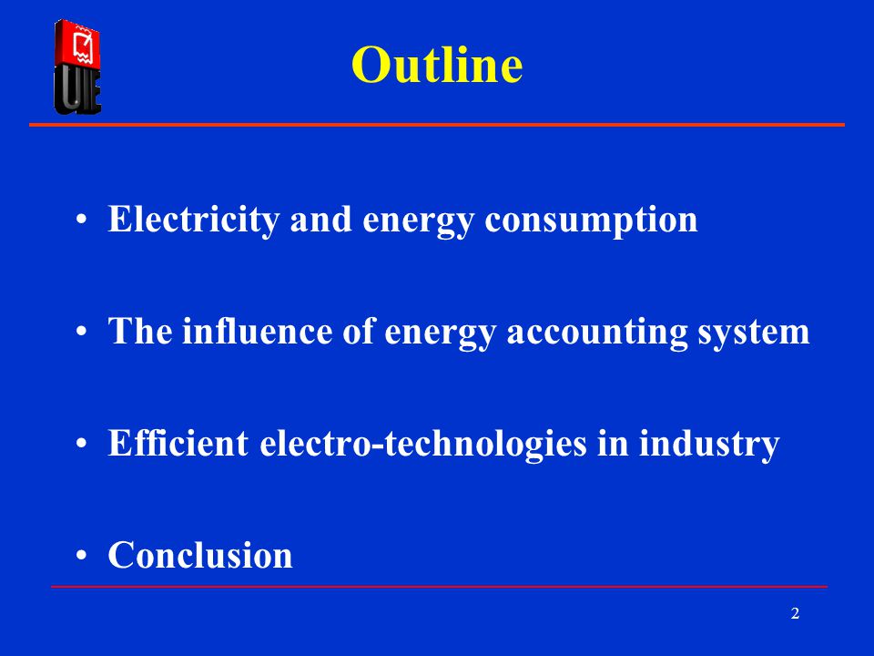 2 Outline Electricity and energy consumption The influence of energy accounting system Efficient electro-technologies in industry Conclusion