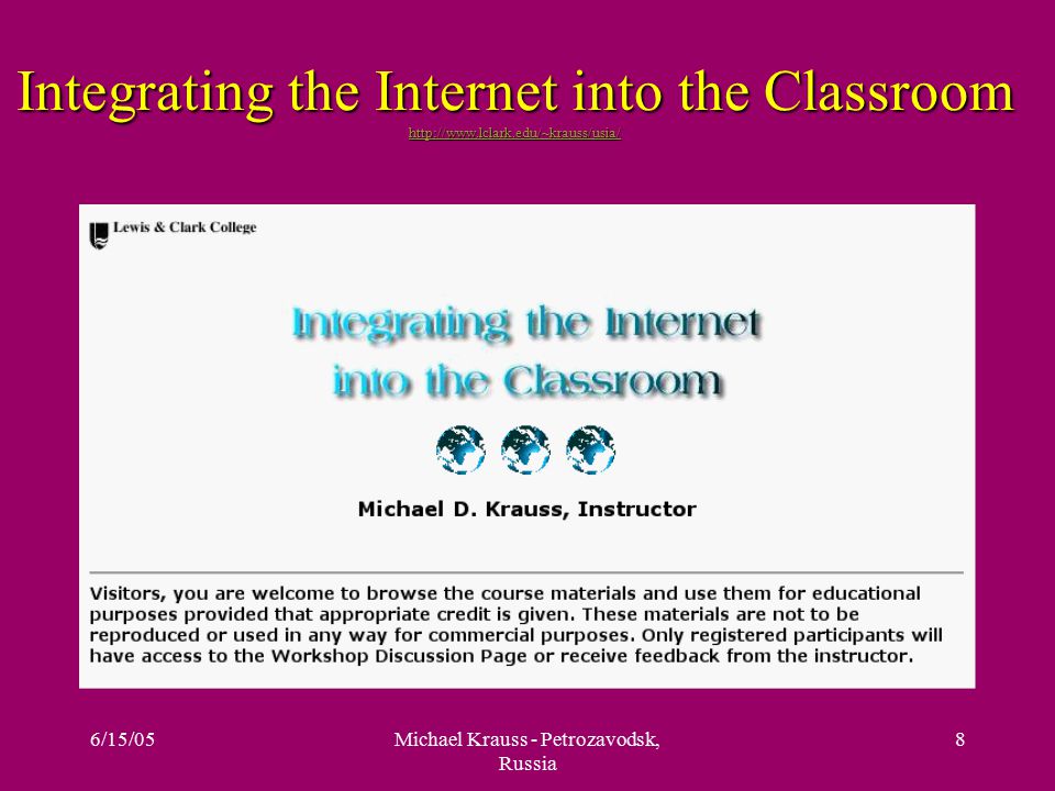 6/15/05Michael Krauss - Petrozavodsk, Russia 8 Integrating the Internet into the Classroom