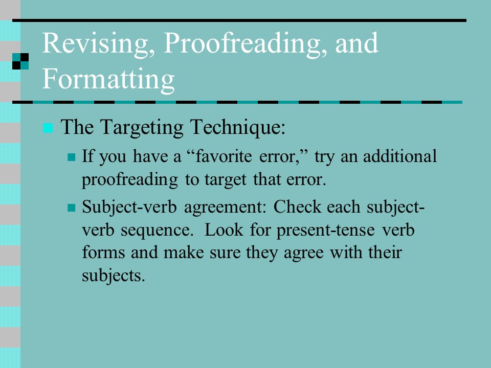 Revising, Proofreading, and Formatting The Targeting Technique: If you have a favorite error, try an additional proofreading to target that error.