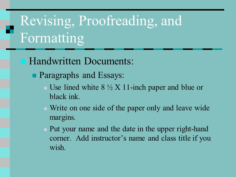 Revising, Proofreading, and Formatting Handwritten Documents: Paragraphs and Essays: Use lined white 8 ½ X 11-inch paper and blue or black ink.