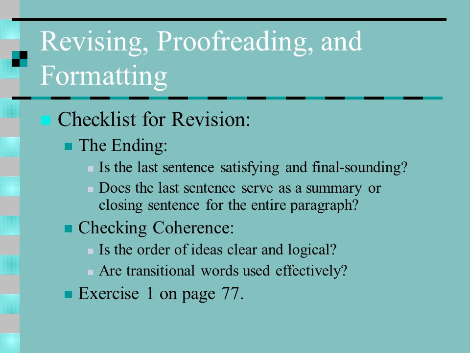 Revising, Proofreading, and Formatting Checklist for Revision: The Ending: Is the last sentence satisfying and final-sounding.