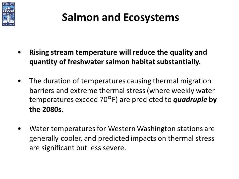 Salmon and Ecosystems Rising stream temperature will reduce the quality and quantity of freshwater salmon habitat substantially.