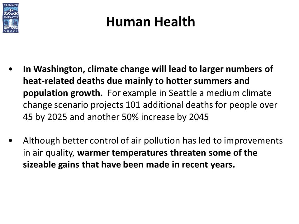 Human Health In Washington, climate change will lead to larger numbers of heat-related deaths due mainly to hotter summers and population growth.
