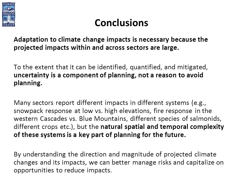Conclusions Adaptation to climate change impacts is necessary because the projected impacts within and across sectors are large.