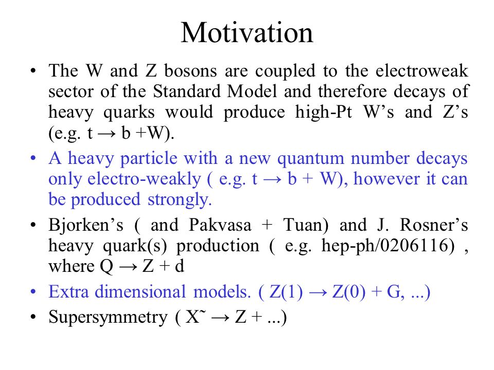Motivation The W and Z bosons are coupled to the electroweak sector of the Standard Model and therefore decays of heavy quarks would produce high-Pt W’s and Z’s (e.g.