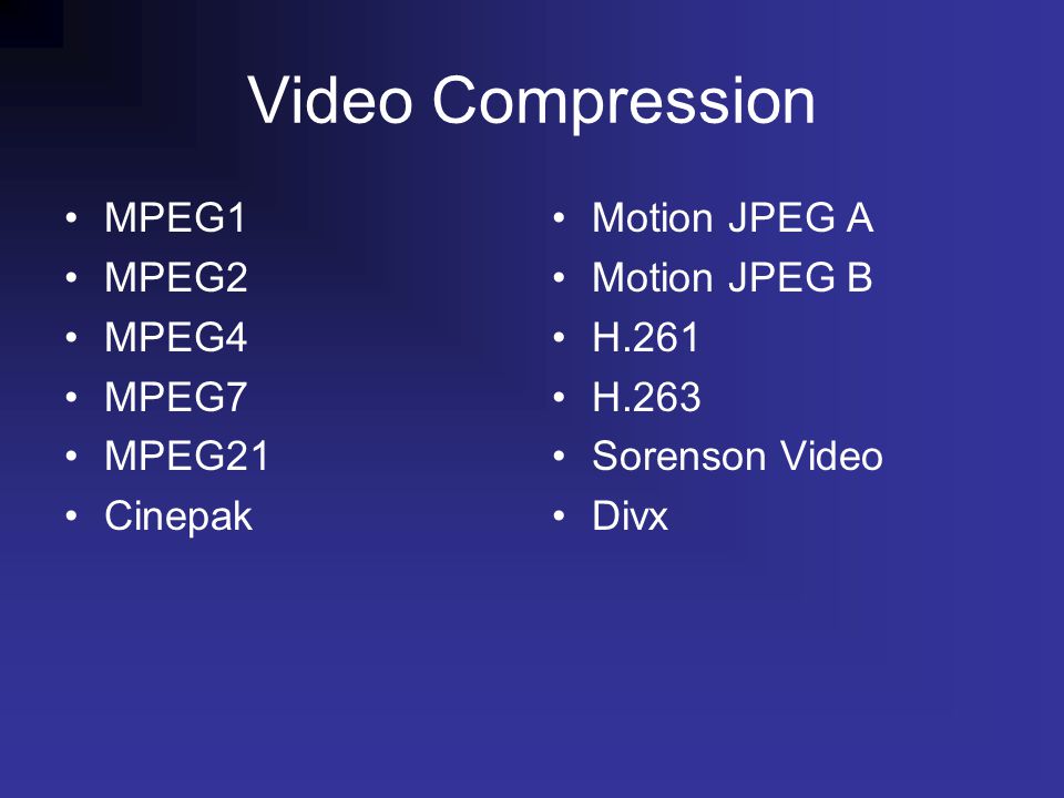 By Max Havir. Video Compression MPEG1 MPEG2 MPEG4 MPEG7 MPEG21 Cinepak  Motion JPEG A Motion JPEG B H.261 H.263 Sorenson Video Divx. - ppt download